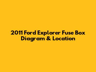 2011 Ford Explorer Fuse Box Diagram & Location