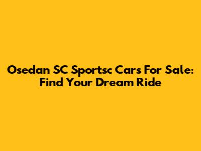 Osedan SC Sportsc Cars For Sale: Find Your Dream Ride